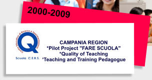 2000-2009 CAMPANIA REGION *Pilot Project "FARE SCUOLA"  *Quality of Teaching  *Teaching and Training Pedagogue